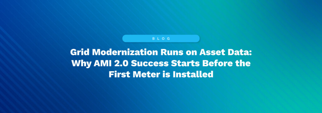 Grid Modernization Runs on Asset Data: Why AMI 2.0 Success Starts Before the First Meter Is Installed 
