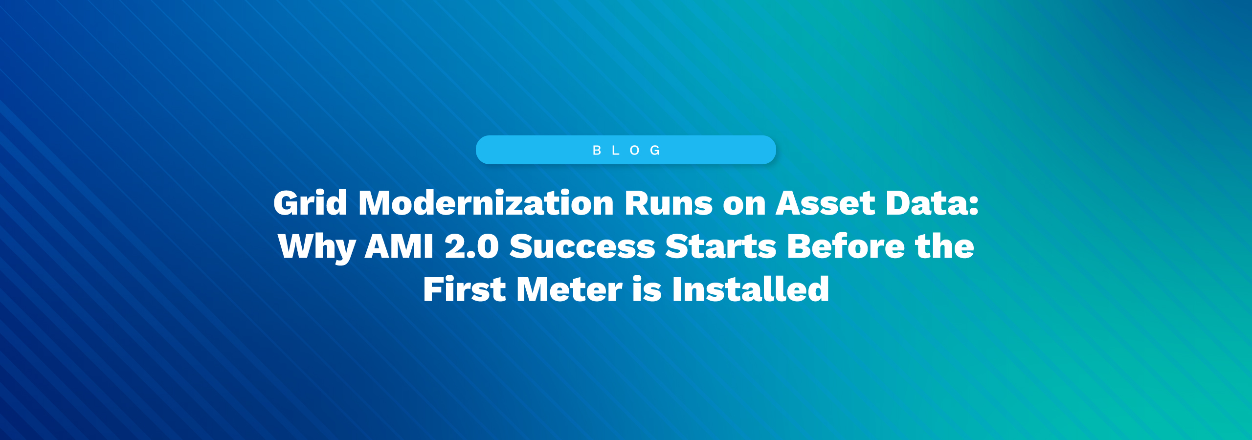 Grid Modernization Runs on Asset Data: Why AMI 2.0 Success Starts Before the First Meter Is Installed 
