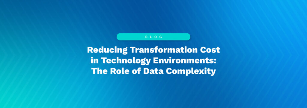 Reduzierung der Transformationskosten in Technologieumgebungen: Die Rolle der Datenkomplexität