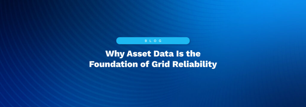 Why Asset Data Is the Foundation of Grid Reliability 