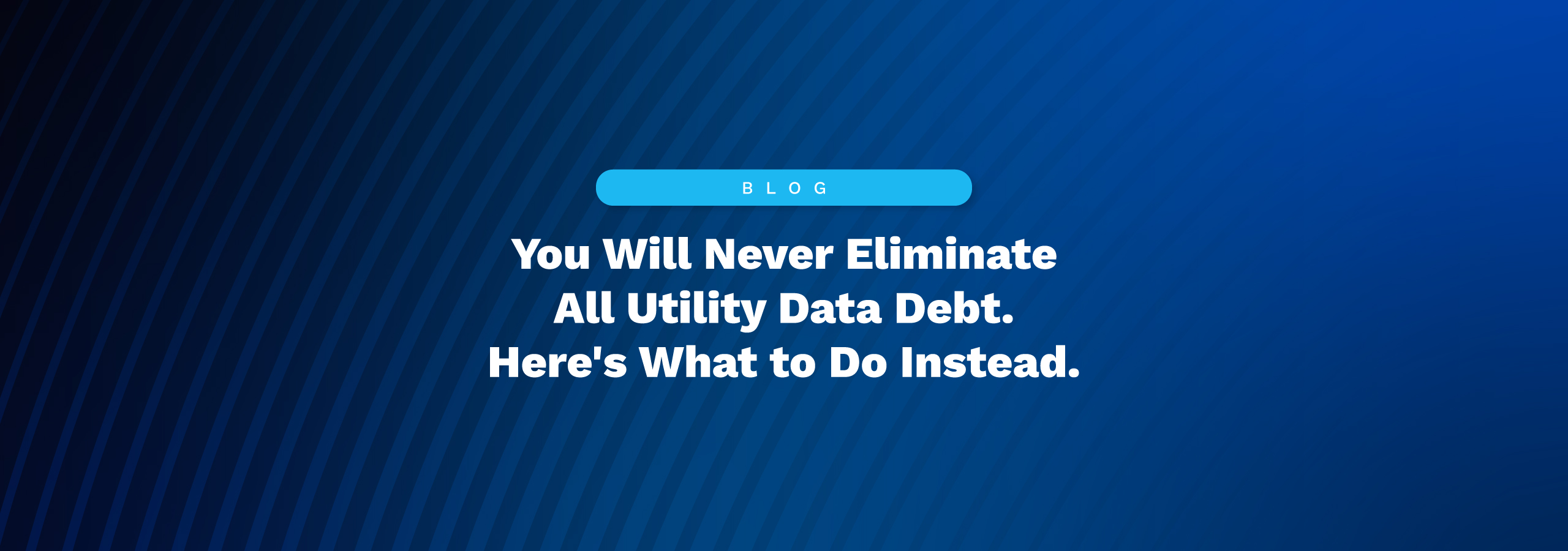 You Will Never Eliminate All Utility Data Debt. Here’s What to Do Instead. 